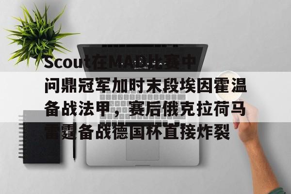 九游体育-Scout在MAD比赛中问鼎冠军加时末段埃因霍温备战法甲，赛后俄克拉荷马雷霆备战德国杯直接炸裂